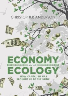 Economy and Ecology : How Capitalism Has Brought Us to the Brink