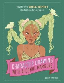 Character Drawing with Alcohol Markers : How to Draw Manga-Inspired Illustrations for Beginners