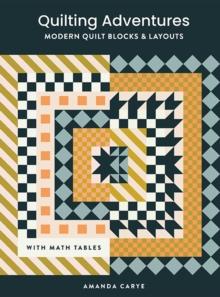 Quilting Adventures : Modern Quilt Blocks and Layouts to Help You Design Your Own Quilt With Confidence