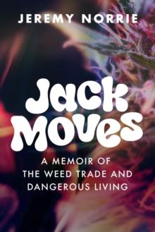 Jack Moves: A Memoir of the Weed Trade and Dangerous Living