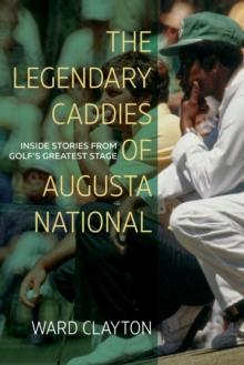 The Legendary Caddies of Augusta National : Inside Stories from Golfs Greatest Stage