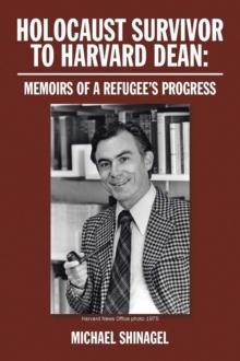 HOLOCAUST SURVIVOR TO HARVARD DEAN : Memoirs of a refugee's progress