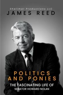 Politics And Ponies : The Fascinating Life Of Senator Howard Nolan