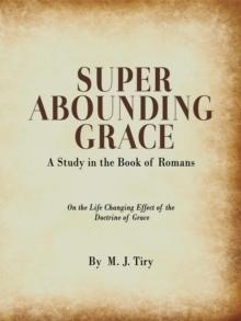 Super Abounding Grace : A Study in the Book of Romans