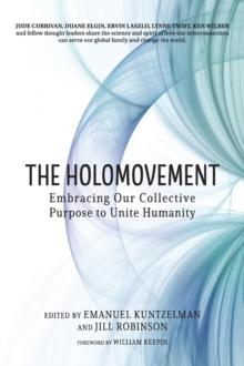 The Holomovement : Embracing Our Collective Purpose to Unite Humanity