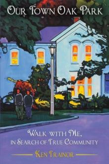 Our Town Oak Park : Walk with Me, in Search of True Community