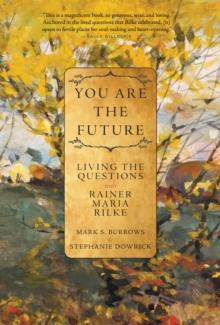 You Are the Future : Living the Questions with Rainer Maria Rilke