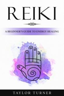 Reiki : A Beginner's Guide to Energy Healing