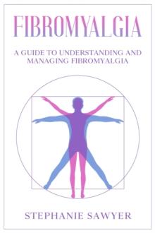 Fibromyalgia : A Guide to Understanding and Managing Fibromyalgia