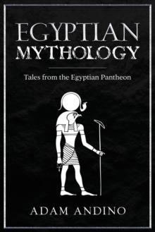 Egyptian Mythology : Tales from the Egyptian Pantheon