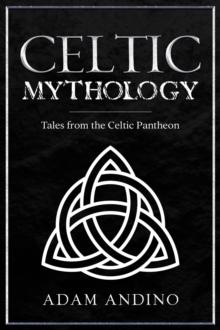 Celtic Mythology : Tales From the Celtic Pantheon