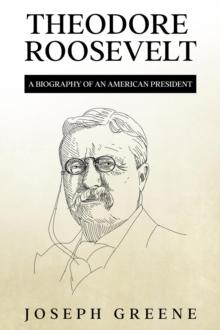 Theodore Roosevelt : A Biography of an American President