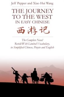 The Journey to the West in Easy Chinese : The Complete Novel Retold With Limited Vocabulary, in Simplified Chinese, Pinyin and English