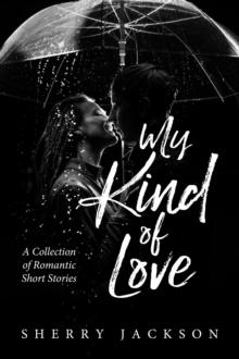 My Kind of Love : A Collection of Romantic Short Stories