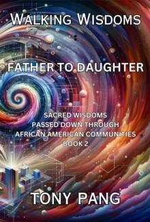 Walking Wisdoms: Father to Daughter : Sacred Wisdoms Passed down Through African American Communities; Book 2