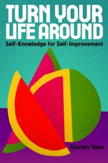 Turn Your Life Around : Self-Knowledge for Self-Improvement