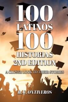 100 Latinos 100 Historias 2nd Edition : A Closer Look to Their Stories