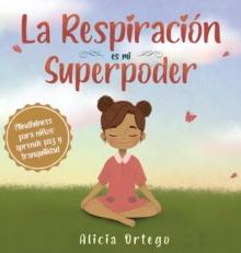 La Respiracion es mi Superpoder : Mindfulness para ninos, aprende paz y tranquilidad