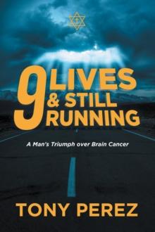 9 lives & Still Running : A Man's Triumph over Brain Cancer