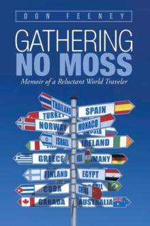 Gathering No Moss : Memoir of a Reluctant World Traveler