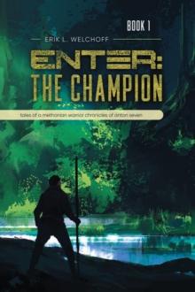 Enter: The Champion : Tales of a Methonian Warrior Chronicles of Anton Seven