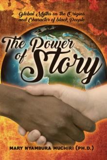 The Power Of Story : Global Myths on the Origins and Character of Black People