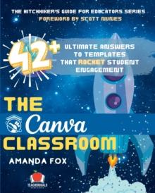 The Canva Classroom : 42 Ultimate Answers to Templates that Rocket Student Engagement