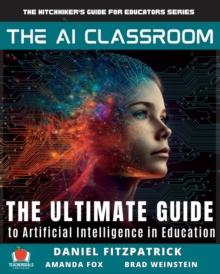 The AI Classroom : The Ultimate Guide to Artificial Intelligence in Education