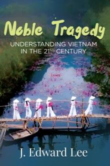 Noble Tragedy : Understanding Vietnam in the 21st Century