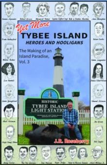 Yet More Tybee Island Heroes and Hooligans; The Making of an Island Paradise, Vol. 3