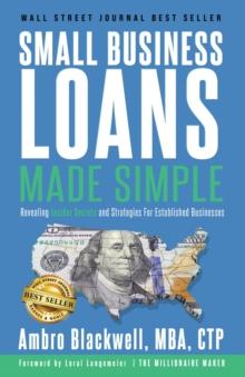 Small Business Loans Made Simple : Revealing Insider Secrets and Strategies For Established Businesses