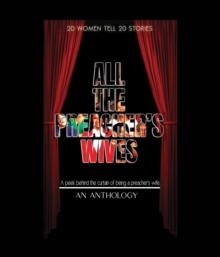 All The Preacher's Wives, An Anthology : A Peek Behind The Curtain Of A Preacher's Wife