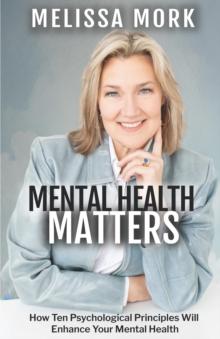 Mental Health Matters : How Ten Psychological Principles Will Enhance Your Mental Health