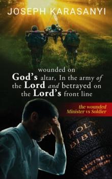 Wounded On God's Altar, In The Army Of The Lord And Betrayed On The Lord's Front Line : The Wounded Minister vs Soldier