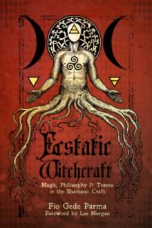 Ecstatic Witchcraft : Magic, Philosophy, & Trance in the Shamanic Craft