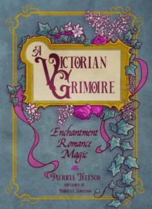 A Victorian Grimoire : Enchantment, Romance, Magic