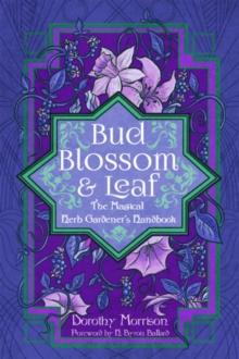 Bud, Blossom, & Leaf : The Magical Herb Gardener's Handbook