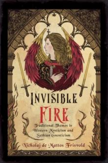 Invisible Fire : Traditional Themes in Western Mysticism and Sethian Gnosticism