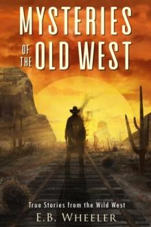 Mysteries of the Old West: True Stories from the Wild West : Mysteries in History for Boys and Girls