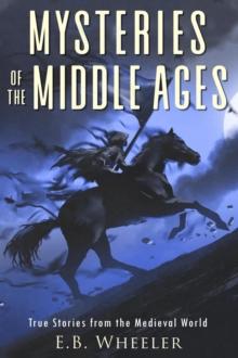 Mysteries of the Middle Ages: True Stories from the Medieval World : Mysteries in History for Boys and Girls