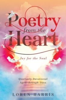 Poetry from the Heart : Quarterly Devotional April through June