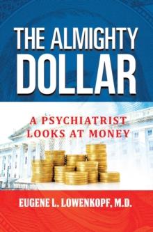 The Almighty Dollar : A Psychiatrist Looks at Money