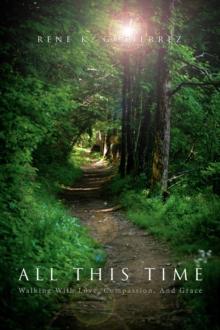 All This Time : Walking With Love, Compassion, And Grace