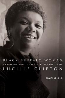 Black Buffalo Woman : An Introduction to the Poetry & Poetics of Lucille Clifton