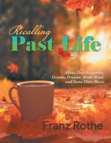 Recalling Past Life : About Days Forgotten, Dreams Dreamt, Books Read, and Some Flute Music