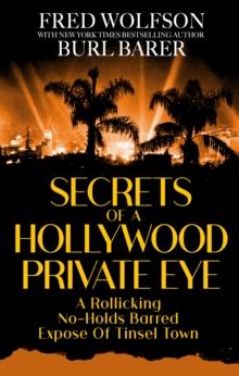 Secrets of a Hollywood Private Eye : A Rollicking No-Holds Barred Expose of Tinsel Town