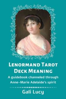 Lenormand Tarot Deck Meaning : A Guidebook Channeled Through Anne-Marie Adelaide's Spirit