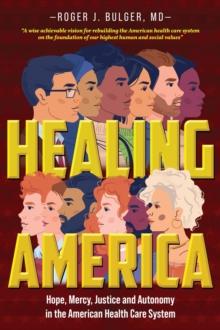 Healing America : Hope, Mercy, Justice and Autonomy in the American Health Care System