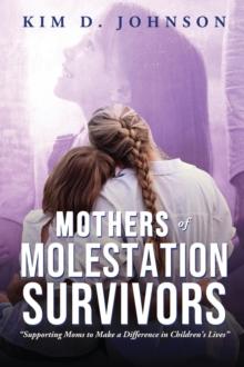 Mothers of Molestation Survivors : Supporting Moms to Make a Difference in Children's Lives