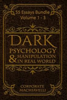 Dark Psychology & Manipulation in the Real World : 55 Essays Bundle (Volume 1-3)